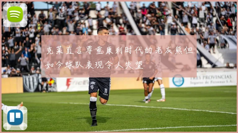 克莱直言尊重康利时代的老灰熊但如今球队表现令人失望