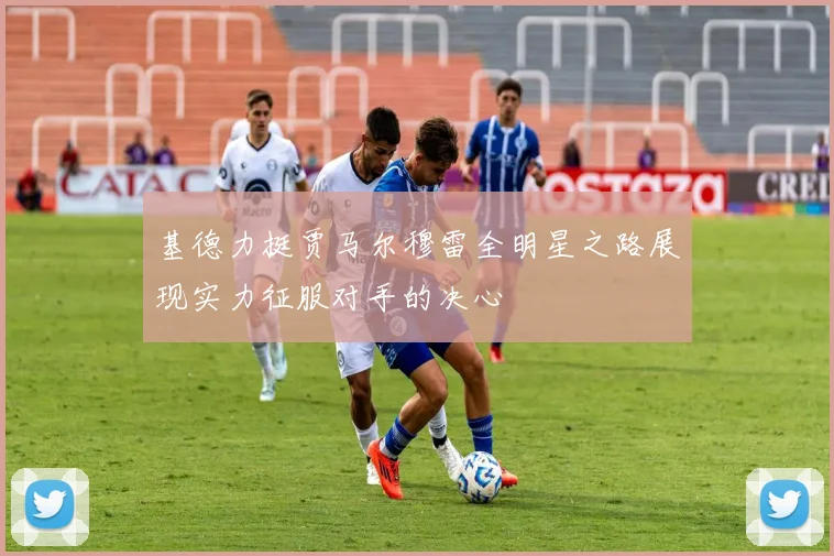 基德力挺贾马尔穆雷全明星之路展现实力征服对手的决心