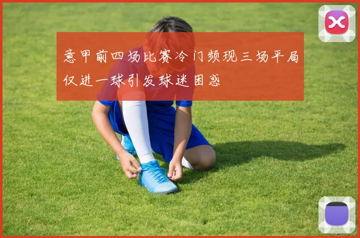意甲前四场比赛冷门频现三场平局仅进一球引发球迷困惑